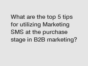 What are the top 5 tips for utilizing Marketing SMS at the purchase stage in B2B marketing?