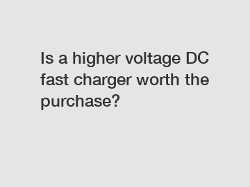 Is a higher voltage DC fast charger worth the purchase?