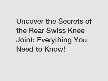 Uncover the Secrets of the Rear Swiss Knee Joint: Everything You Need to Know!