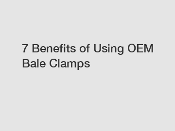 7 Benefits of Using OEM Bale Clamps