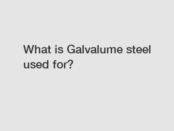 What is Galvalume steel used for?