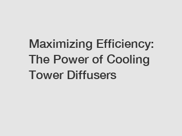 Maximizing Efficiency: The Power of Cooling Tower Diffusers