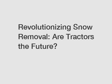 Revolutionizing Snow Removal: Are Tractors the Future?