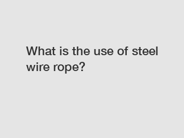 What is the use of steel wire rope?