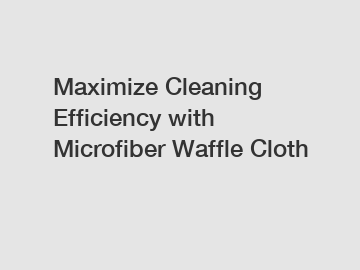 Maximize Cleaning Efficiency with Microfiber Waffle Cloth