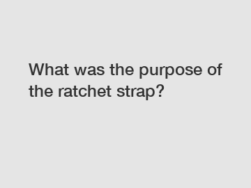 What was the purpose of the ratchet strap?