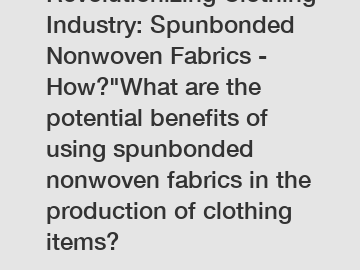 Revolutionizing Clothing Industry: Spunbonded Nonwoven Fabrics - How?