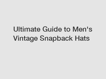 Ultimate Guide to Men's Vintage Snapback Hats