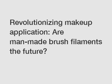 Revolutionizing makeup application: Are man-made brush filaments the future?