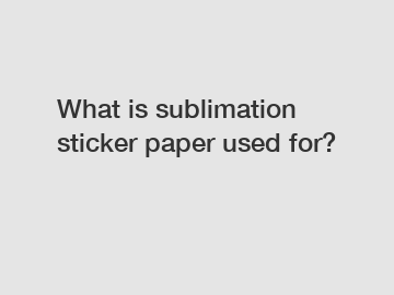 What is sublimation sticker paper used for?