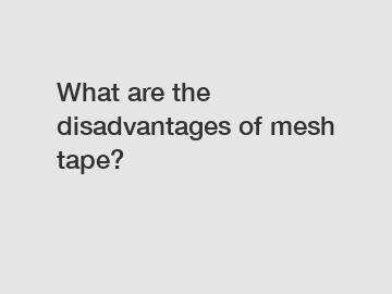 What are the disadvantages of mesh tape?