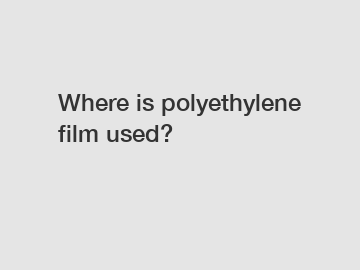 Where is polyethylene film used?