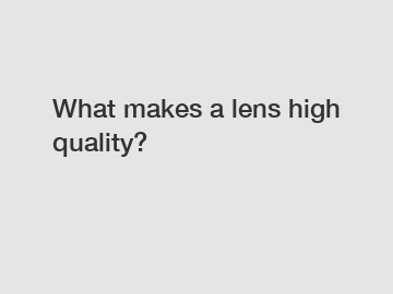 What makes a lens high quality?