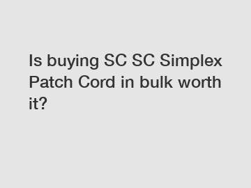 Is buying SC SC Simplex Patch Cord in bulk worth it?