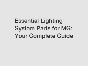 Essential Lighting System Parts for MG: Your Complete Guide