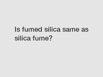 Is fumed silica same as silica fume?