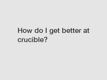 How do I get better at crucible?