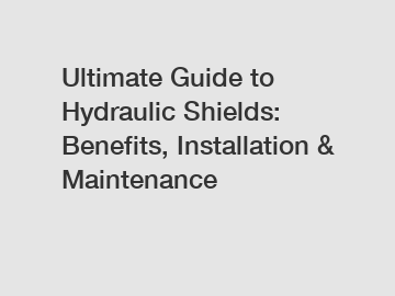 Ultimate Guide to Hydraulic Shields: Benefits, Installation & Maintenance