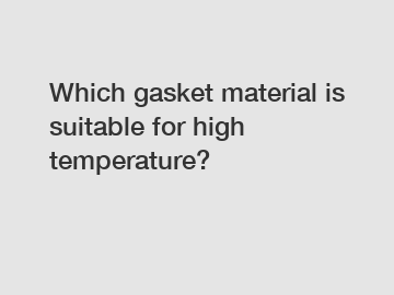 Which gasket material is suitable for high temperature?