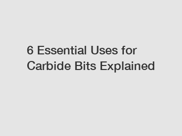 6 Essential Uses for Carbide Bits Explained