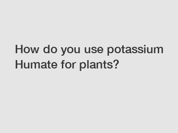 How do you use potassium Humate for plants?