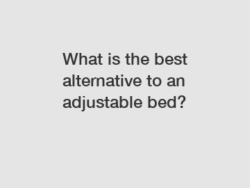 What is the best alternative to an adjustable bed?