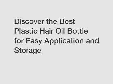 Discover the Best Plastic Hair Oil Bottle for Easy Application and Storage