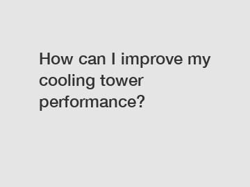 How can I improve my cooling tower performance?
