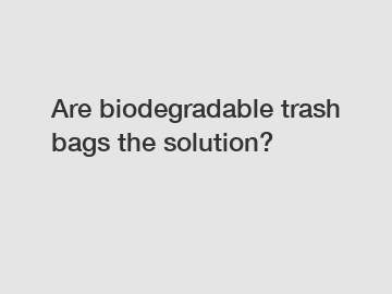 Are biodegradable trash bags the solution?