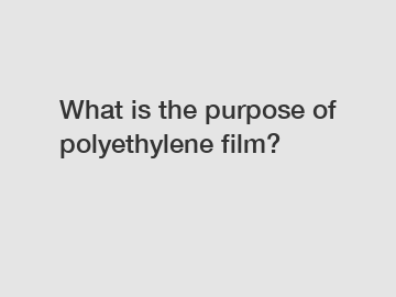 What is the purpose of polyethylene film?