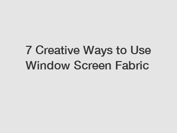 7 Creative Ways to Use Window Screen Fabric