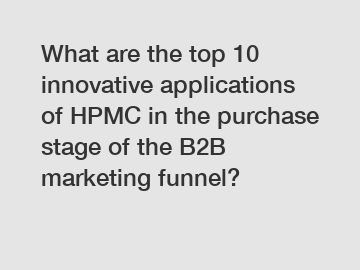 What are the top 10 innovative applications of HPMC in the purchase stage of the B2B marketing funnel?