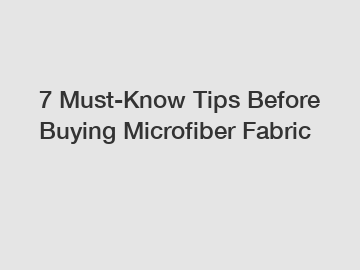 7 Must-Know Tips Before Buying Microfiber Fabric