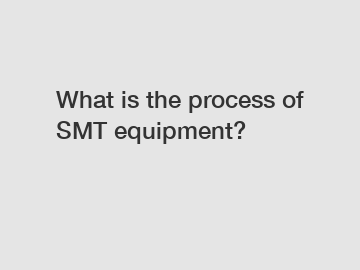 What is the process of SMT equipment?