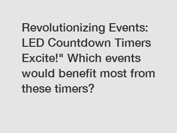 Revolutionizing Events: LED Countdown Timers Excite!