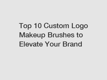 Top 10 Custom Logo Makeup Brushes to Elevate Your Brand