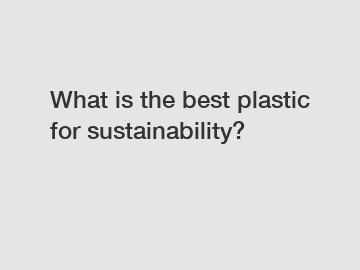 What is the best plastic for sustainability?