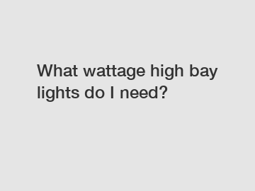 What wattage high bay lights do I need?