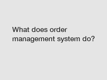 What does order management system do?