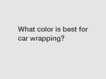 What color is best for car wrapping?