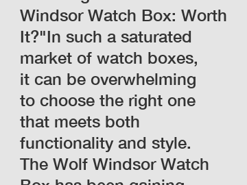 Unveiling the Best Wolf Windsor Watch Box: Worth It?"In such a saturated market of watch boxes, it can be overwhelming to choose the right one that meets both functionality and style. The Wolf Windsor