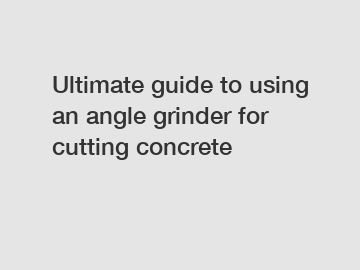 Ultimate guide to using an angle grinder for cutting concrete