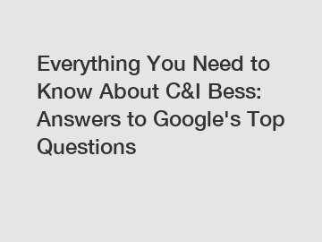 Everything You Need to Know About C&I Bess: Answers to Google's Top Questions