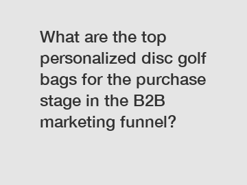 What are the top personalized disc golf bags for the purchase stage in the B2B marketing funnel?