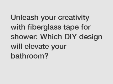 Unleash your creativity with fiberglass tape for shower: Which DIY design will elevate your bathroom?