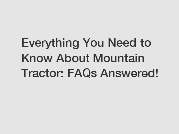 Everything You Need to Know About Mountain Tractor: FAQs Answered!