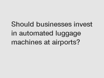 Should businesses invest in automated luggage machines at airports?