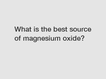 What is the best source of magnesium oxide?