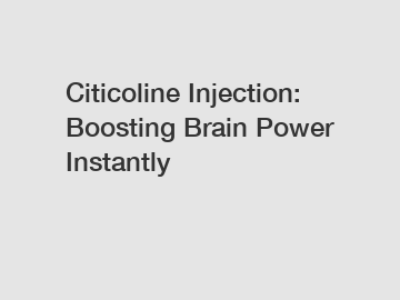Citicoline Injection: Boosting Brain Power Instantly