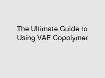 The Ultimate Guide to Using VAE Copolymer